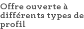 Offre ouverte à différents types de profil