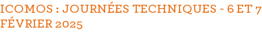 ICOMOS : JOURNÉES TECHNIQUES - 6 ET 7 FÉVRIER 2025
