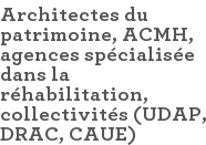 Architectes du patrimoine, ACMH, agences spécialisée dans la réhabilitation, collectivités (UDAP, DRAC, CAUE)