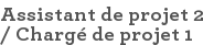 Assistant de projet 2 / Chargé de projet 1