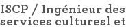 ISCP / Ingénieur des services culturesl et