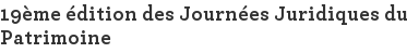 19ème édition des Journées Juridiques du Patrimoine