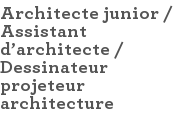 Architecte junior / Assistant d'architecte / Dessinateur projeteur architecture