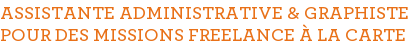 ASSISTANTE ADMINISTRATIVE & GRAPHISTE POUR DES MISSIONS FREELANCE À LA CARTE