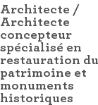 Architecte / Architecte concepteur spécialisé en restauration du patrimoine et monuments historiques