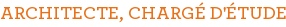 ARCHITECTE, CHARGÉ D'ÉTUDE
