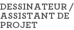 DESSINATEUR / ASSISTANT DE PROJET