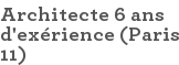 Architecte 6 ans d'exérience (Paris 11)