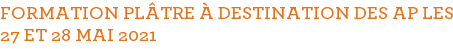 FORMATION PLÂTRE À DESTINATION DES AP LES 27 ET 28 MAI 2021