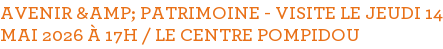 AVENIR &AMP; PATRIMOINE - VISITE LE JEUDI 14 MAI 2026 À 17H / LE CENTRE POMPIDOU