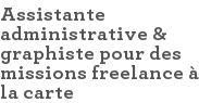 Assistante administrative & graphiste pour des missions freelance à la carte