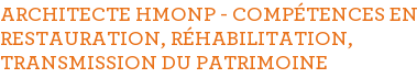 ARCHITECTE HMONP - COMPÉTENCES EN RESTAURATION, RÉHABILITATION, TRANSMISSION DU PATRIMOINE