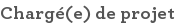 Chargé(e) de projet