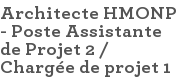 Architecte HMONP - Poste Assistante de Projet 2 / Chargée de projet 1