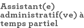 Assistant(e) administratif(ve) à temps partiel