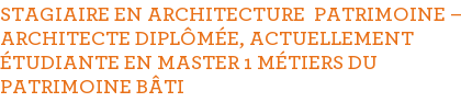 STAGIAIRE EN ARCHITECTURE PATRIMOINE – ARCHITECTE DIPLÔMÉE, ACTUELLEMENT ÉTUDIANTE EN MASTER 1 MÉTIERS DU PATRIMOINE BÂTI