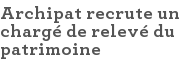 Archipat recrute un chargé de relevé du patrimoine