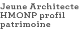Jeune Architecte HMONP profil patrimoine